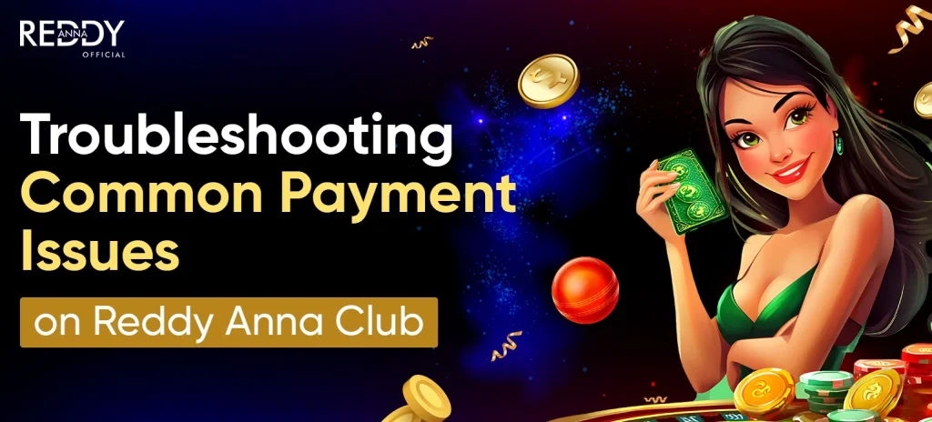 Troubleshooting Common Payment Issues on Reddy Anna Club