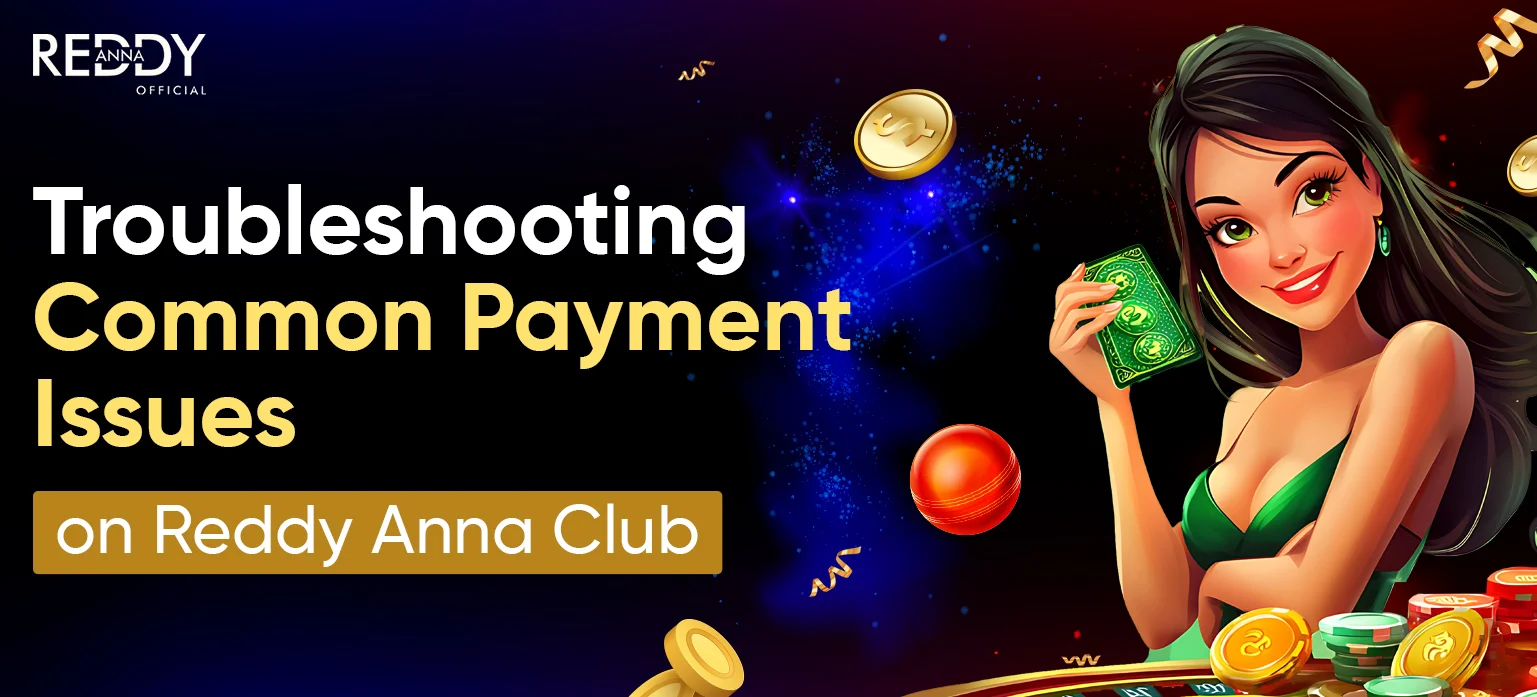 Troubleshooting Common Payment Issues on Reddy Anna Club